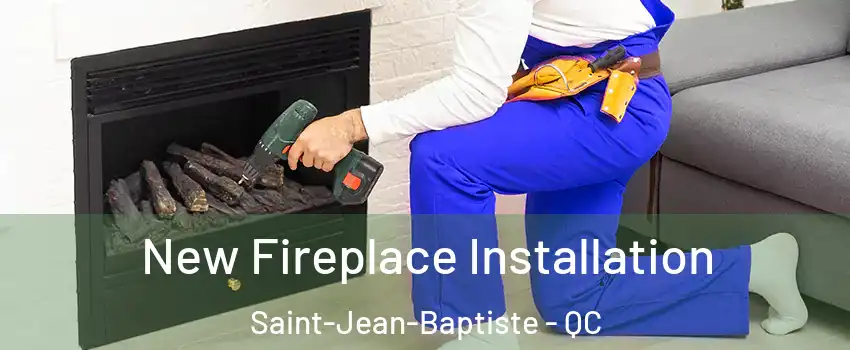  New Fireplace Installation Saint-Jean-Baptiste - QC