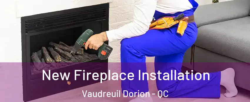  New Fireplace Installation Vaudreuil Dorion - QC