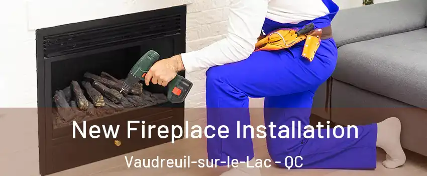  New Fireplace Installation Vaudreuil-sur-le-Lac - QC