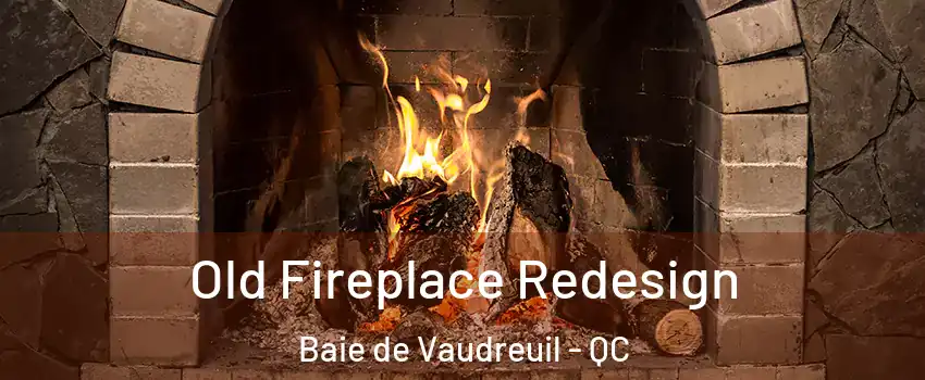  Old Fireplace Redesign Baie de Vaudreuil - QC