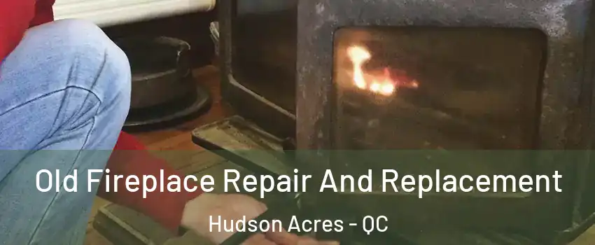  Old Fireplace Repair And Replacement Hudson Acres - QC
