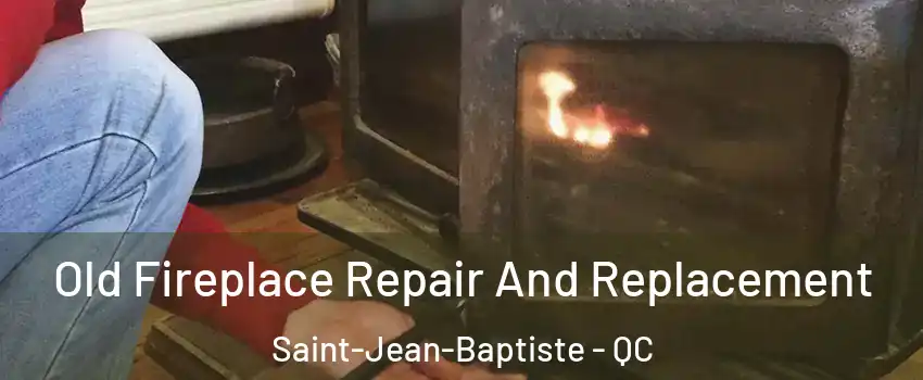  Old Fireplace Repair And Replacement Saint-Jean-Baptiste - QC