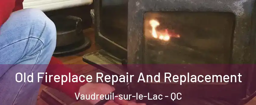  Old Fireplace Repair And Replacement Vaudreuil-sur-le-Lac - QC