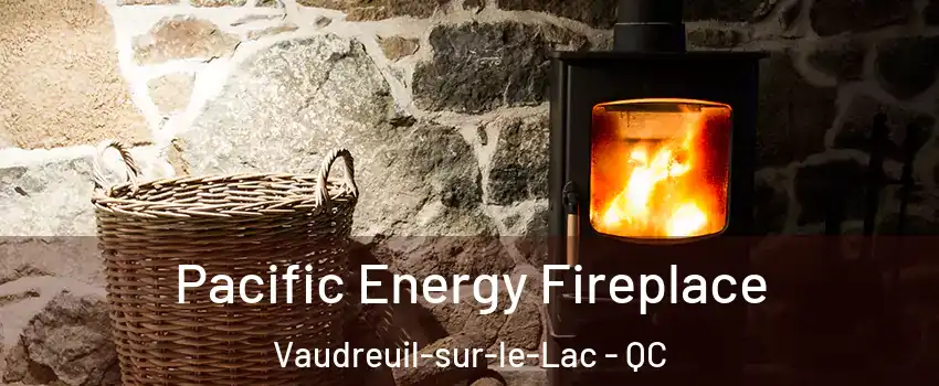  Pacific Energy Fireplace Vaudreuil-sur-le-Lac - QC