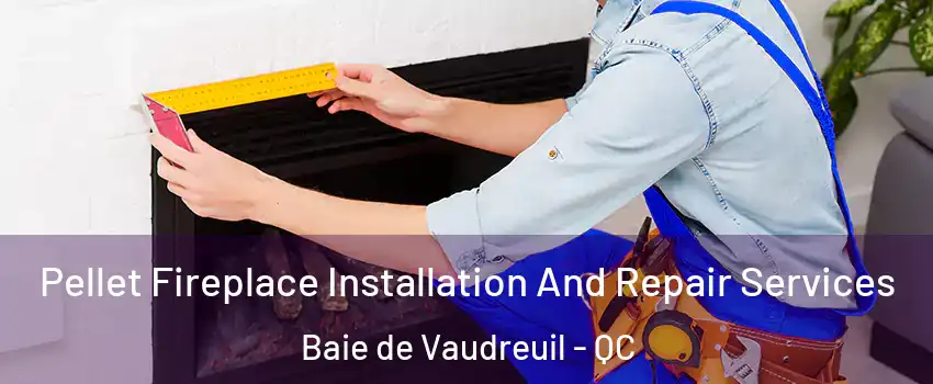  Pellet Fireplace Installation And Repair Services Baie de Vaudreuil - QC