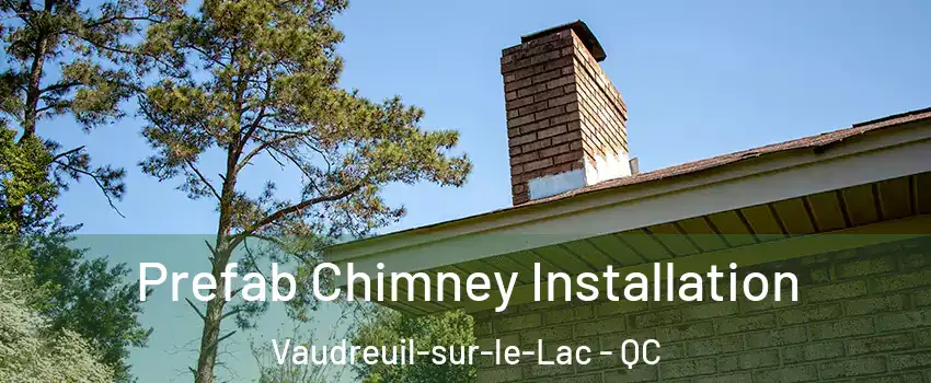  Prefab Chimney Installation Vaudreuil-sur-le-Lac - QC