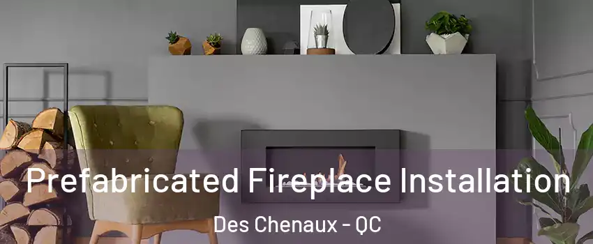  Prefabricated Fireplace Installation Des Chenaux - QC
