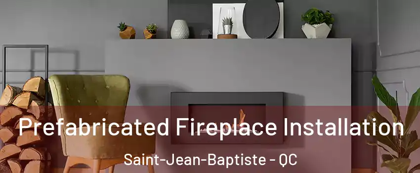  Prefabricated Fireplace Installation Saint-Jean-Baptiste - QC