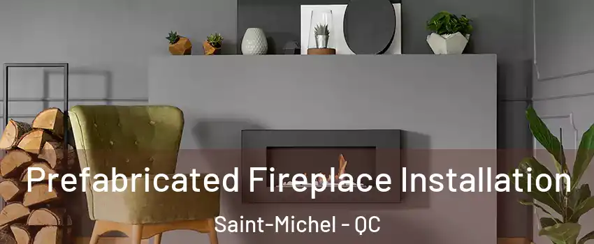  Prefabricated Fireplace Installation Saint-Michel - QC