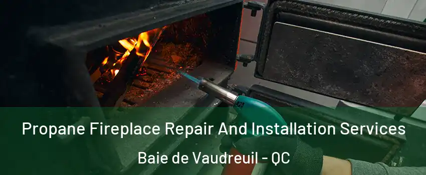  Propane Fireplace Repair And Installation Services Baie de Vaudreuil - QC