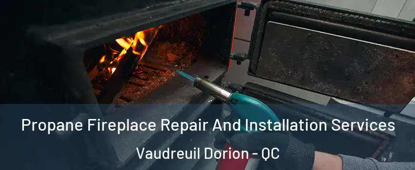  Propane Fireplace Repair And Installation Services Vaudreuil Dorion - QC