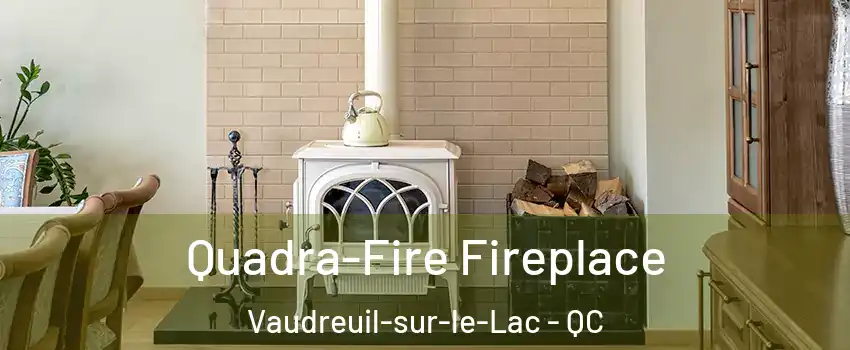  Quadra-Fire Fireplace Vaudreuil-sur-le-Lac - QC