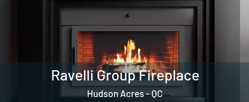  Ravelli Group Fireplace Hudson Acres - QC