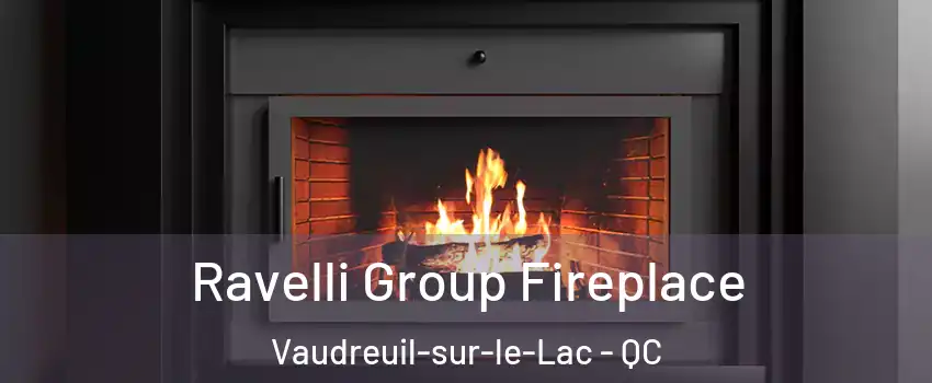  Ravelli Group Fireplace Vaudreuil-sur-le-Lac - QC