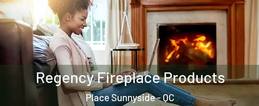  Regency Fireplace Products Place Sunnyside - QC