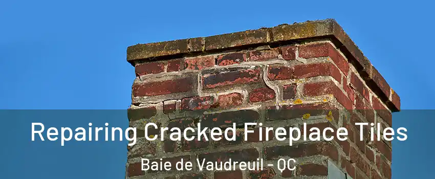  Repairing Cracked Fireplace Tiles Baie de Vaudreuil - QC