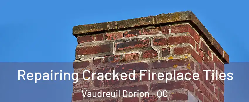  Repairing Cracked Fireplace Tiles Vaudreuil Dorion - QC
