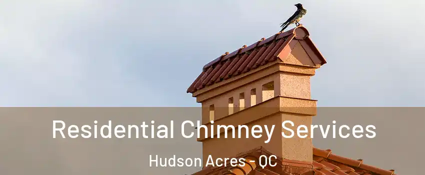  Residential Chimney Services Hudson Acres - QC