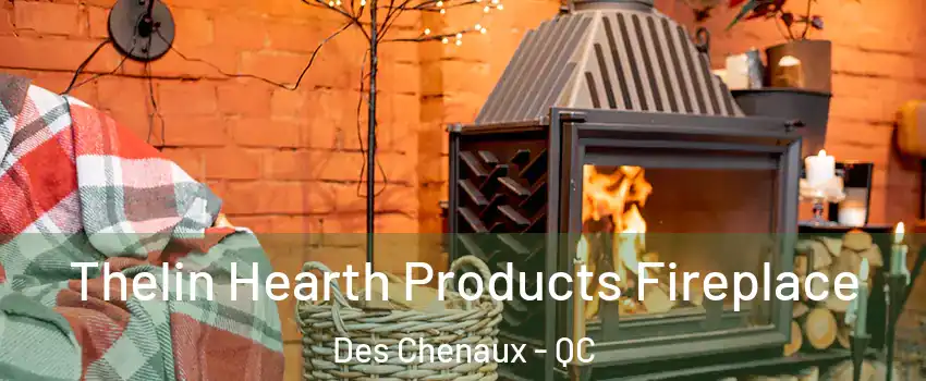  Thelin Hearth Products Fireplace Des Chenaux - QC
