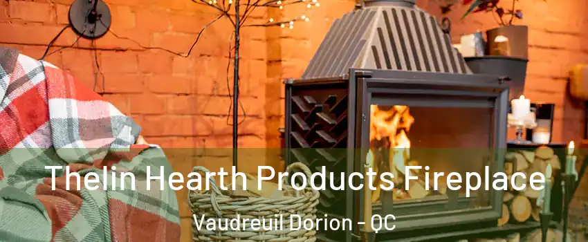  Thelin Hearth Products Fireplace Vaudreuil Dorion - QC