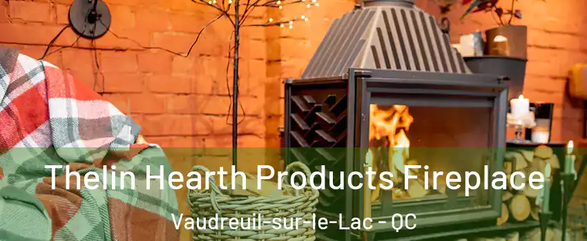  Thelin Hearth Products Fireplace Vaudreuil-sur-le-Lac - QC