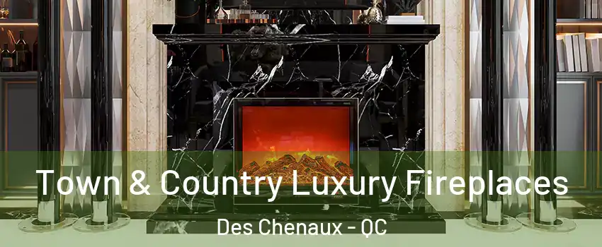  Town & Country Luxury Fireplaces Des Chenaux - QC