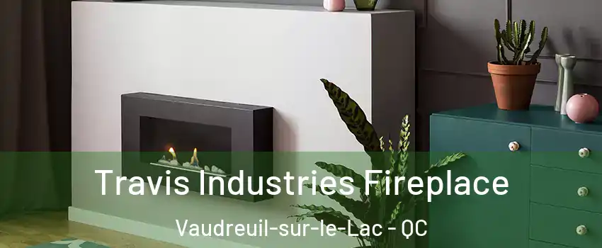  Travis Industries Fireplace Vaudreuil-sur-le-Lac - QC
