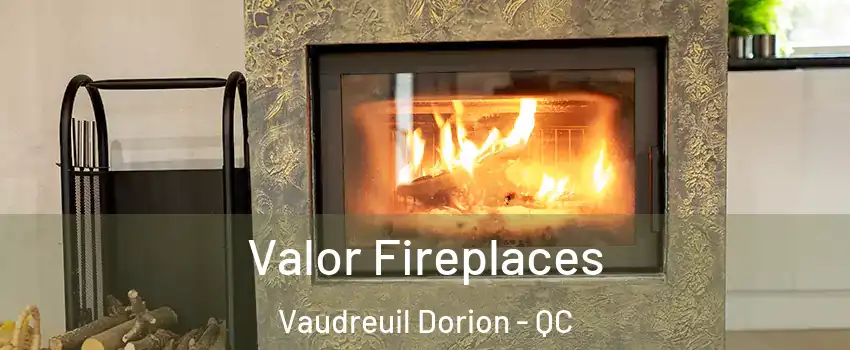  Valor Fireplaces Vaudreuil Dorion - QC