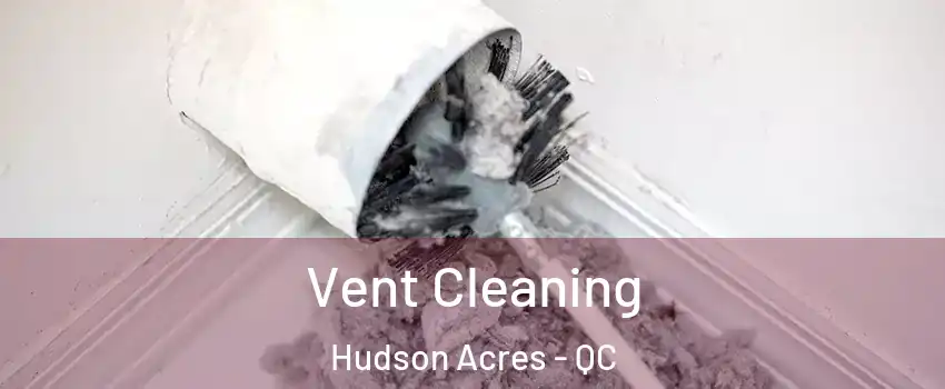  Vent Cleaning Hudson Acres - QC