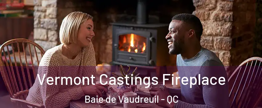  Vermont Castings Fireplace Baie de Vaudreuil - QC