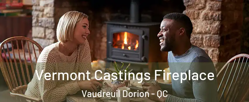  Vermont Castings Fireplace Vaudreuil Dorion - QC