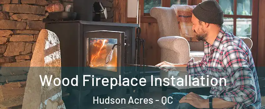  Wood Fireplace Installation Hudson Acres - QC