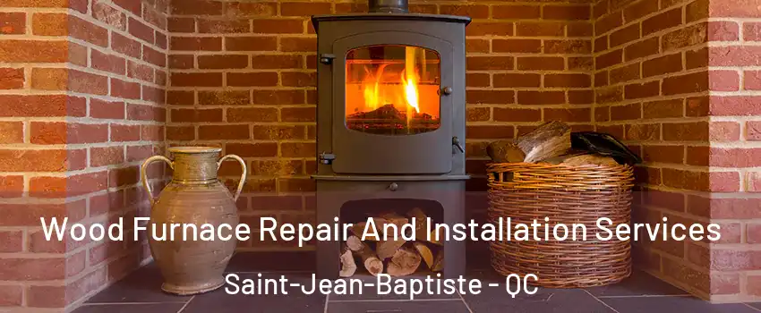  Wood Furnace Repair And Installation Services Saint-Jean-Baptiste - QC