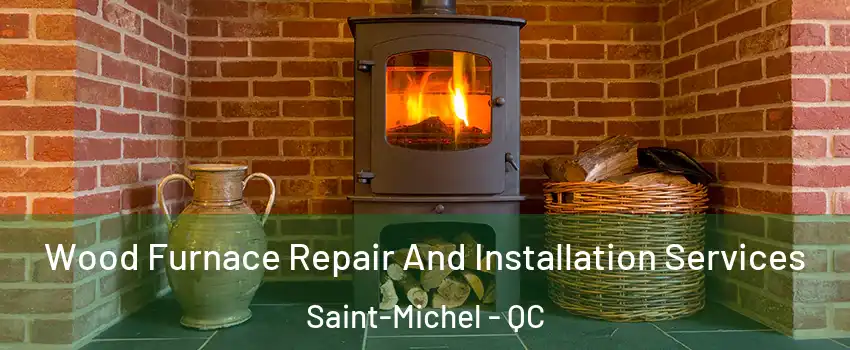  Wood Furnace Repair And Installation Services Saint-Michel - QC