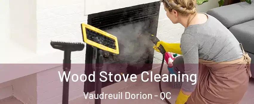  Wood Stove Cleaning Vaudreuil Dorion - QC