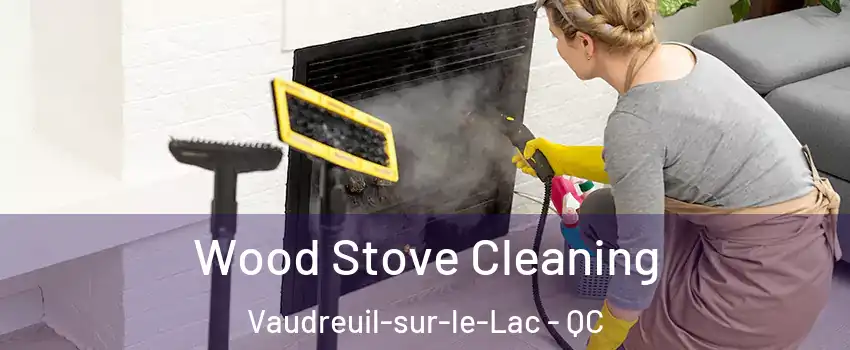  Wood Stove Cleaning Vaudreuil-sur-le-Lac - QC