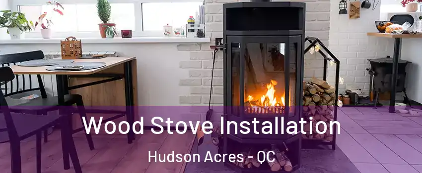  Wood Stove Installation Hudson Acres - QC