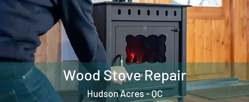  Wood Stove Repair Hudson Acres - QC