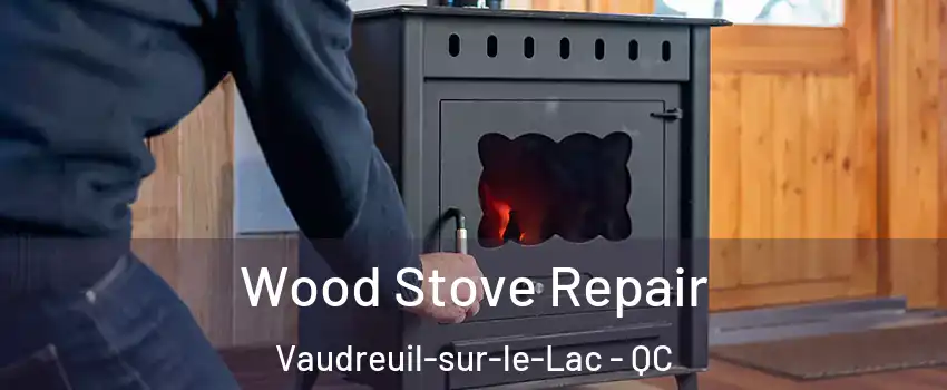  Wood Stove Repair Vaudreuil-sur-le-Lac - QC